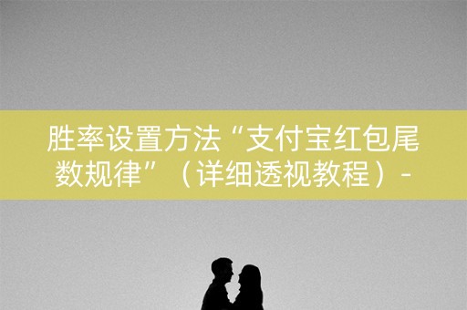 胜率设置方法“支付宝红包尾数规律”（详细透视教程）-哔哩哔哩