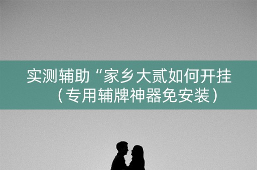 实测辅助“家乡大贰如何开挂（专用辅牌神器免安装）