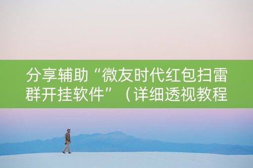 分享辅助“微友时代红包扫雷群开挂软件”（详细透视教程）-哔哩哔哩
