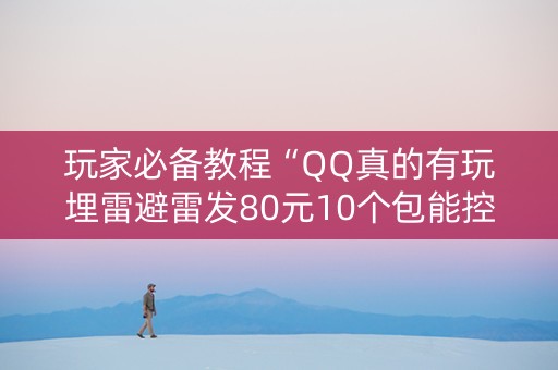 玩家必备教程“QQ真的有玩埋雷避雷发80元10个包能控制尾数”（详细透视教程）-哔哩哔哩