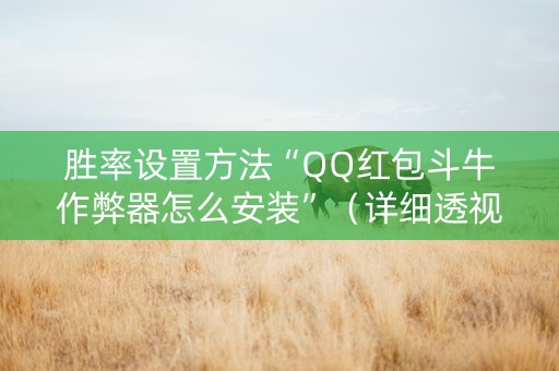 胜率设置方法“QQ红包斗牛作弊器怎么安装”（详细透视教程）-哔哩哔哩