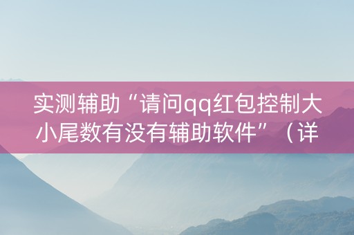 实测辅助“请问qq红包控制大小尾数有没有辅助软件”（详细透视教程）-哔哩哔哩