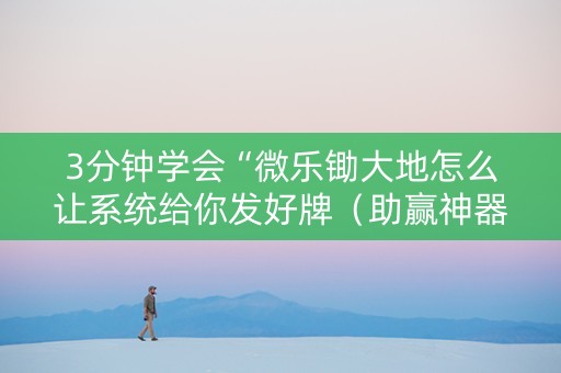 3分钟学会“微乐锄大地怎么让系统给你发好牌（助赢神器通用版）