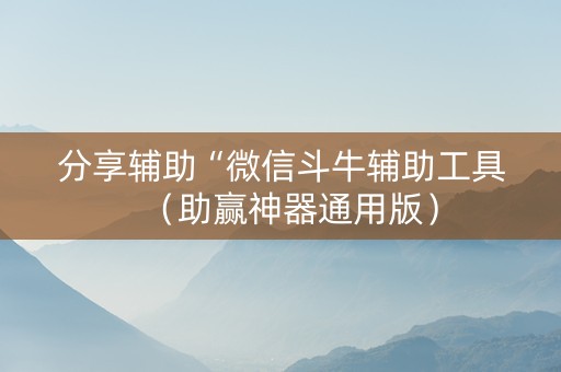 分享辅助“微信斗牛辅助工具（助赢神器通用版）