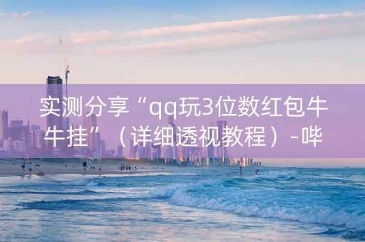 实测分享“qq玩3位数红包牛牛挂”（详细透视教程）-哔哩哔哩