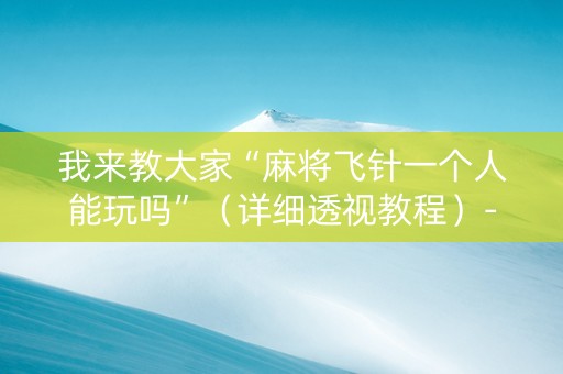 我来教大家“麻将飞针一个人能玩吗”（详细透视教程）-哔哩哔哩