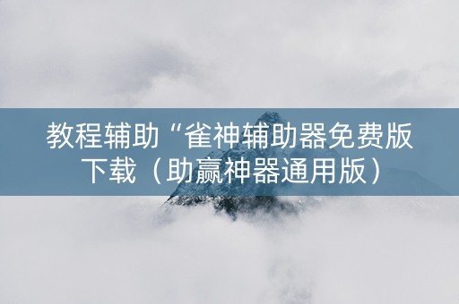 教程辅助“雀神辅助器免费版下载（助赢神器通用版）