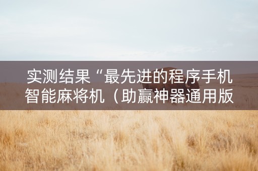 实测结果“最先进的程序手机智能麻将机（助赢神器通用版）