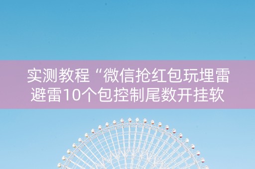 实测教程“微信抢红包玩埋雷避雷10个包控制尾数开挂软件”（详细透视教程）-哔哩哔哩