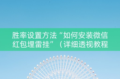 胜率设置方法“如何安装微信红包埋雷挂”（详细透视教程）-哔哩哔哩