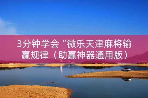 3分钟学会“微乐天津麻将输赢规律（助赢神器通用版）