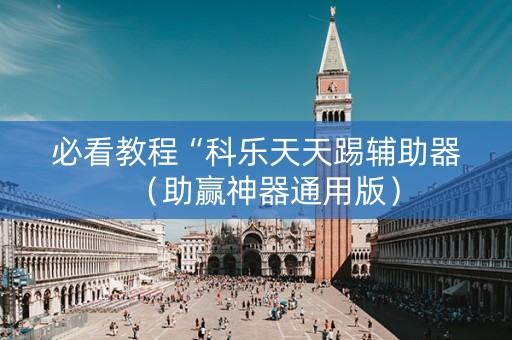 必看教程“科乐天天踢辅助器（助赢神器通用版）
