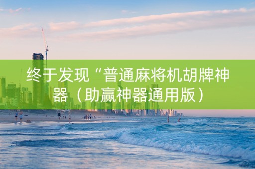 终于发现“普通麻将机胡牌神器（助赢神器通用版）