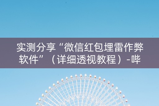 实测分享“微信红包埋雷作弊软件”（详细透视教程）-哔哩哔哩