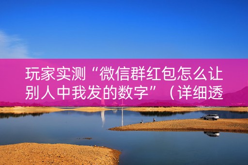 玩家实测“微信群红包怎么让别人中我发的数字”（详细透视教程）-哔哩哔哩