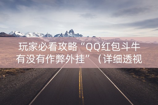 玩家必看攻略“QQ红包斗牛有没有作弊外挂”（详细透视教程）-哔哩哔哩