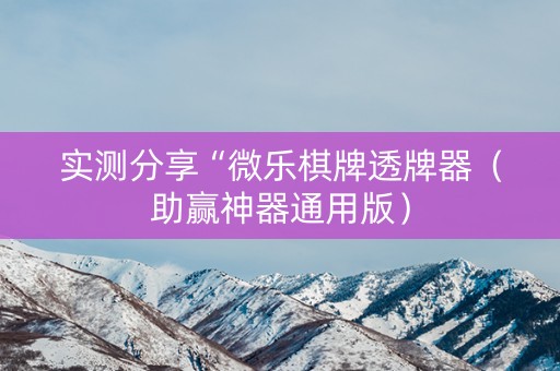 实测分享“微乐棋牌透牌器（助赢神器通用版）
