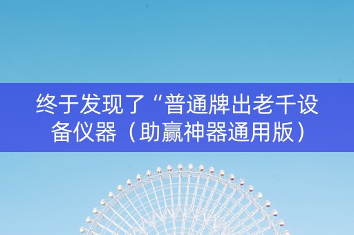 终于发现了“普通牌出老千设备仪器（助赢神器通用版）