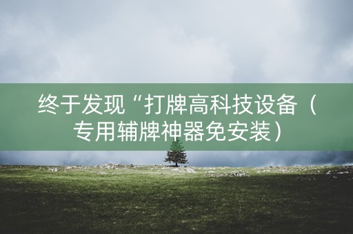 终于发现“打牌高科技设备（专用辅牌神器免安装）