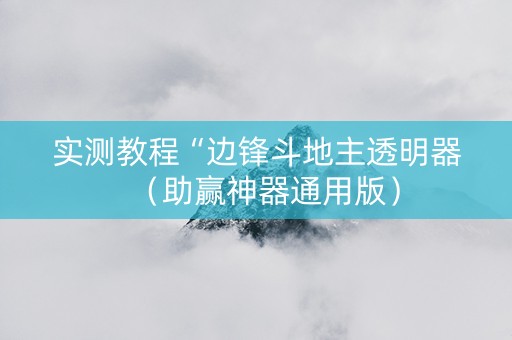 实测教程“边锋斗地主透明器（助赢神器通用版）