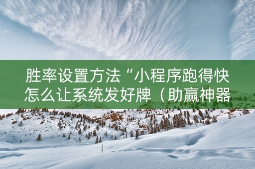 胜率设置方法“小程序跑得快怎么让系统发好牌（助赢神器通用版）