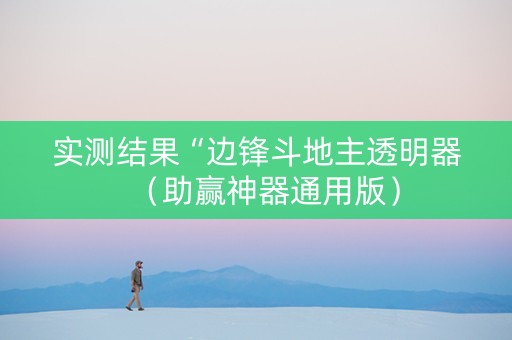 实测结果“边锋斗地主透明器（助赢神器通用版）