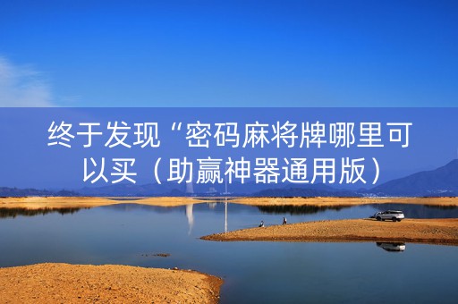终于发现“密码麻将牌哪里可以买（助赢神器通用版）