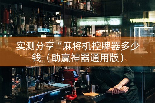 实测分享“麻将机控牌器多少钱（助赢神器通用版）