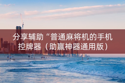 分享辅助“普通麻将机的手机控牌器（助赢神器通用版）