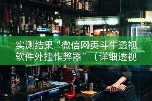 实测结果“微信网页斗牛透视软件外挂作弊器”（详细透视教程）-哔哩哔哩
