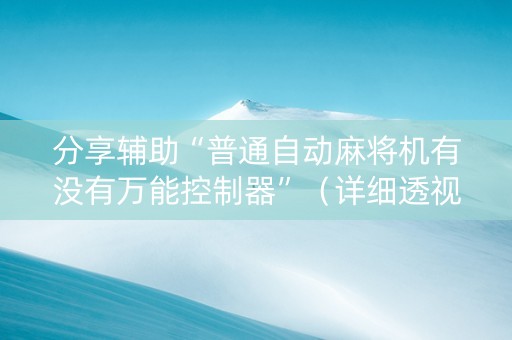 分享辅助“普通自动麻将机有没有万能控制器”（详细透视教程）-哔哩哔哩
