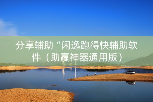 分享辅助“闲逸跑得快辅助软件（助赢神器通用版）