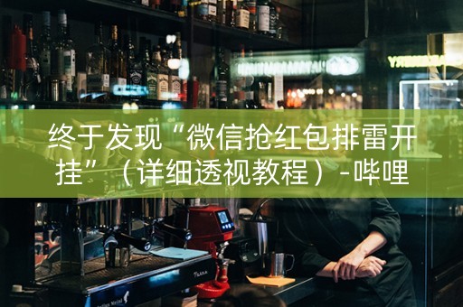 终于发现“微信抢红包排雷开挂”（详细透视教程）-哔哩哔哩