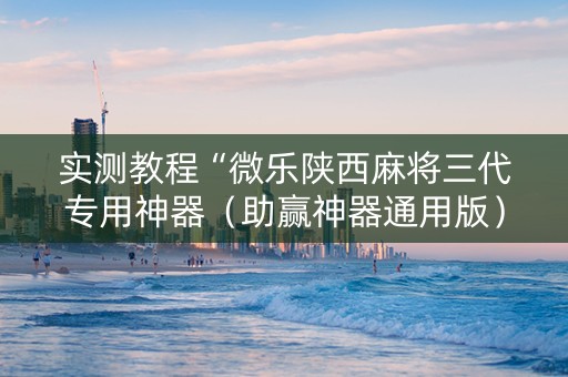 实测教程“微乐陕西麻将三代专用神器（助赢神器通用版）