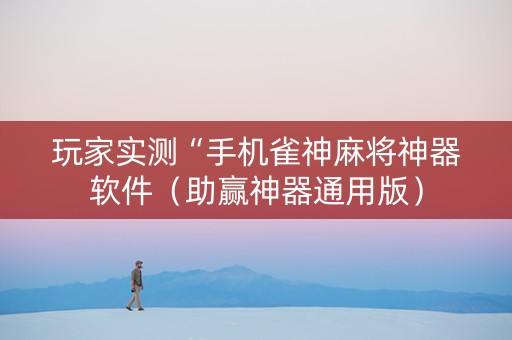 玩家实测“手机雀神麻将神器软件（助赢神器通用版）