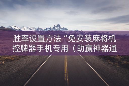 胜率设置方法“免安装麻将机控牌器手机专用（助赢神器通用版）