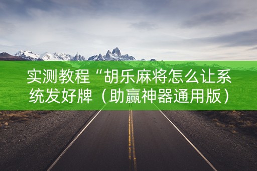 实测教程“胡乐麻将怎么让系统发好牌（助赢神器通用版）