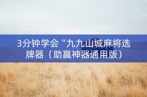 3分钟学会“九九山城麻将选牌器（助赢神器通用版）