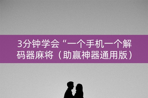 3分钟学会“一个手机一个解码器麻将（助赢神器通用版）