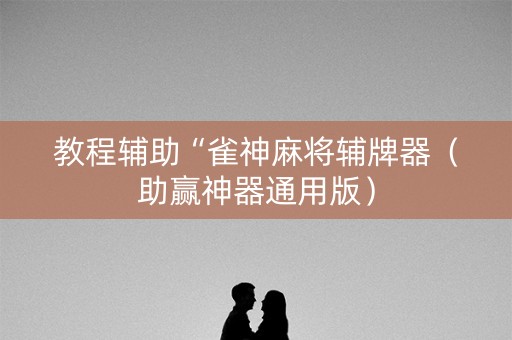 教程辅助“雀神麻将辅牌器（助赢神器通用版）