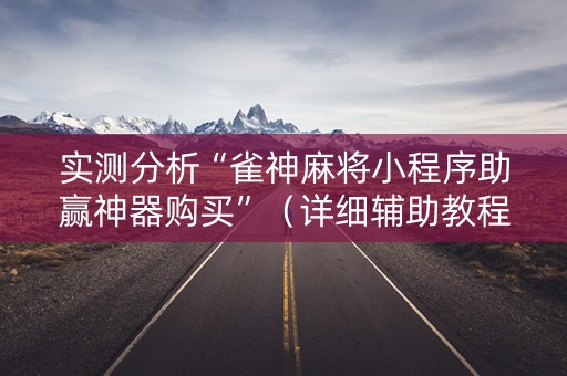 实测分析“雀神麻将小程序助赢神器购买”（详细辅助教程）-哔哩哔哩