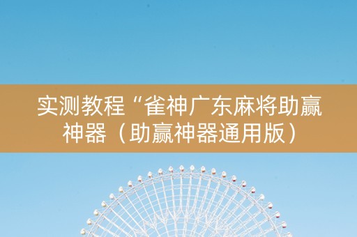 实测教程“雀神广东麻将助赢神器（助赢神器通用版）