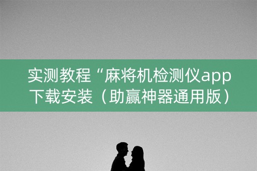 实测教程“麻将机检测仪app下载安装（助赢神器通用版）