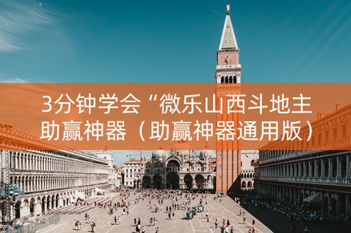 3分钟学会“微乐山西斗地主助赢神器（助赢神器通用版）