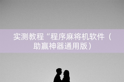 实测教程“程序麻将机软件（助赢神器通用版）
