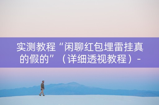 实测教程“闲聊红包埋雷挂真的假的”（详细透视教程）-哔哩哔哩