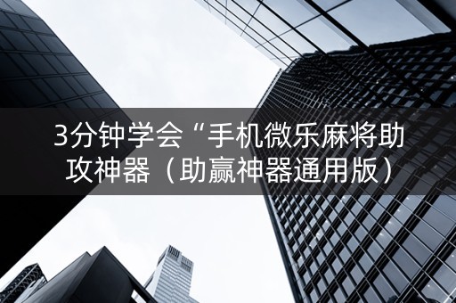3分钟学会“手机微乐麻将助攻神器（助赢神器通用版）