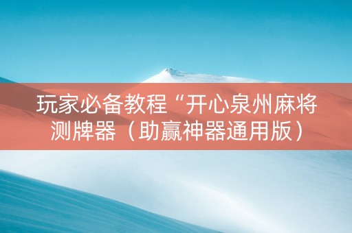 玩家必备教程“开心泉州麻将测牌器（助赢神器通用版）