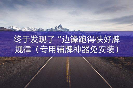 终于发现了“边锋跑得快好牌规律（专用辅牌神器免安装）