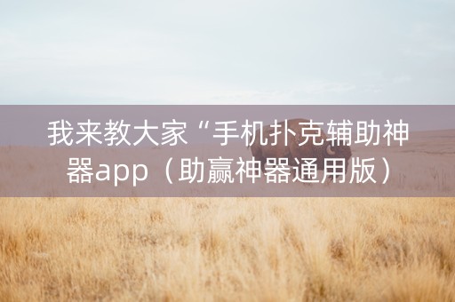 我来教大家“手机扑克辅助神器app（助赢神器通用版）